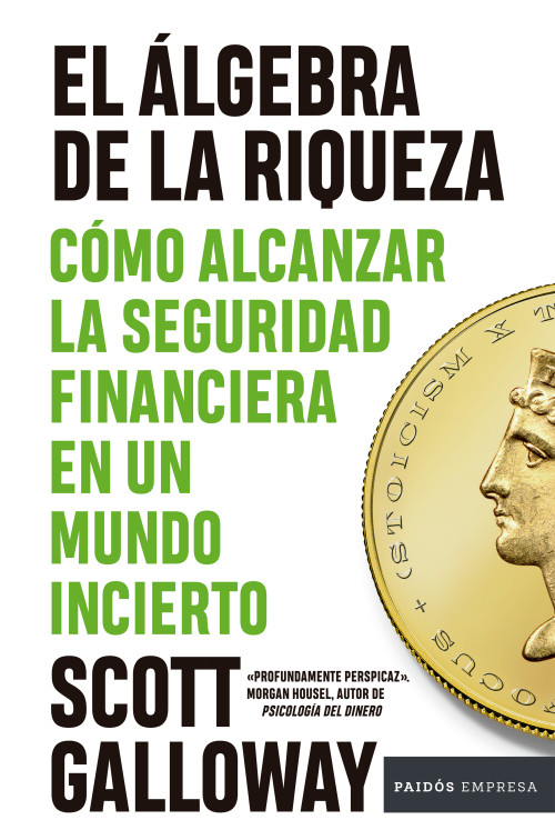 El álgebra de la riqueza: Cómo alcanzar la seguridad financiera en un mundo incierto / The Algebra of Wealth (Spanish Edition) by Scott Galloway, Carla López Fatur, 9786076390276