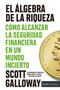 El álgebra de la riqueza: Cómo alcanzar la seguridad financiera en un mundo incierto / The Algebra of Wealth (Spanish Edition) by Scott Galloway, Carla López Fatur, 9786076390276