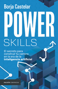 Power Skills: El secreto para construir tu carrera en al era de la inteligencia artificial (Spanish Edition) by Borja Castelar, 9786076390450