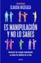 Es manipulación y no lo sabes: Desactiva las trampas emocionales / It's Manipulation and You Don't Even Know It (Spanish Edition) by Claudia Nicolasa, 9786076390122