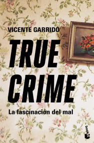 True crime: La fascinación del mal / True Crime: The Fascination with Evil (Spanish Edition) by Vicente Garrido, 9786076390290