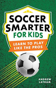 Soccer Smarter for Kids (Learn to Play Like the Pros) by Andrew Latham, 9798897170180