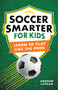 Soccer Smarter for Kids (Learn to Play Like the Pros) by Andrew Latham, 9798897170180