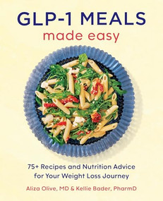 GLP-1 Meals Made Easy (75+ Recipes and Nutrition Advice for Your Weight Loss Journey) by Aliza Olive MD, Kellie Bader PharmD, Evi Abeler, 9798897170739