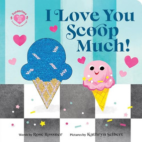 I Love You Scoop Much! by Rose Rossner, Kathryn Selbert, 9781464245558