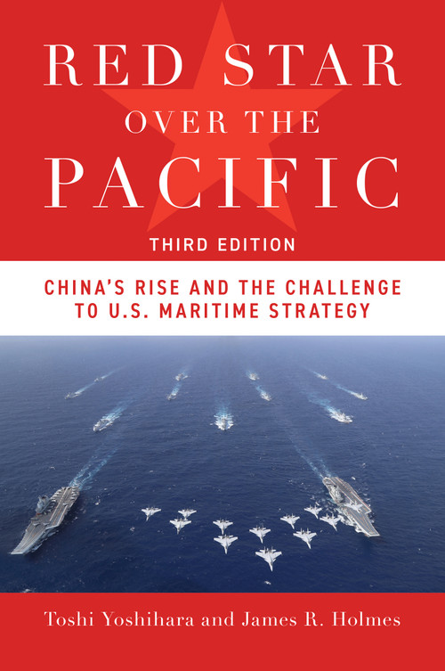 Red Star Over the Pacific, Third Edition (China's Rise and the Challenge to U.S. Maritime Strategy) by Toshi Yoshihara, James R. Holmes, 9781682473962
