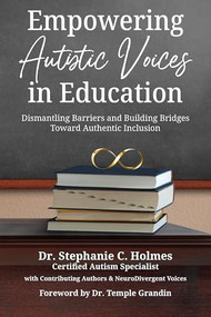 Empowering Autistic Voices in Education (Dismantling Barriers and Building Bridges toward Authentic Inclusion) by Stephanie C. Holmes, 9781963367485
