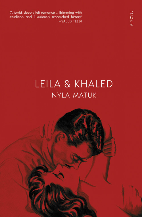 Leila and Khaled (A Novel) by Nyla Matuk, 9781487013974