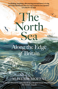 The North Sea (Along the Edge of Britain) by Alistair Moffat, 9781837261222