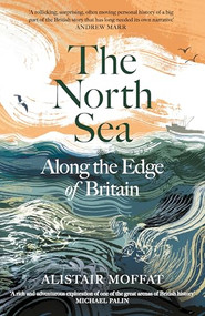 The North Sea (Along the Edge of Britain) by Alistair Moffat, 9781837261222
