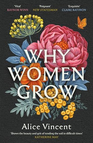 Why Women Grow (Stories of Soil, Sisterhood and Survival) by Alice Vincent, 9781838855468