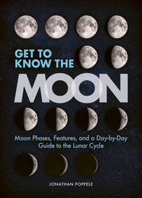 Get to Know the Moon (Moon Phases, Features, and a Day-by-Day Guide to the Lunar Cycle) by Jonathan Poppele, 9781647555313