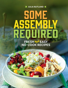 Some Assembly Required (Fresh and Easy No-Cook Recipes) by Julia Rutland, 9781647555405