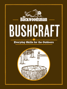 The Backwoodsman: Bushcraft (Everyday Skills for the Outdoors) by The Backwoodsman, 9781634044066