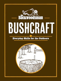The Backwoodsman: Bushcraft (Everyday Skills for the Outdoors) by The Backwoodsman, 9781634044066