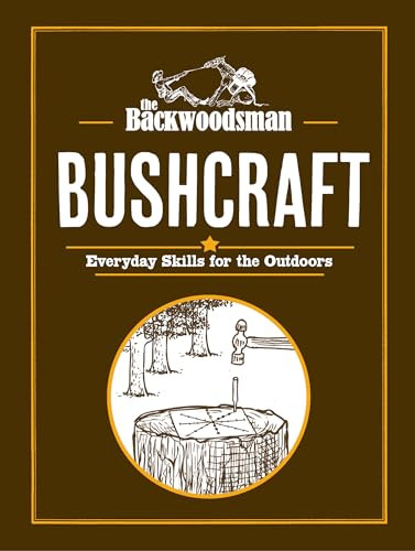 The Backwoodsman: Bushcraft (Everyday Skills for the Outdoors) by The Backwoodsman, 9781634044066