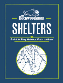 The Backwoodsman: Shelters (Quick & Easy Outdoor Constructions) by The Backwoodsman, 9781634044103