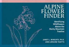 Alpine Flower Finder (Identifying Wildflowers Above the Rocky Mountain Treeline) by Janet L. Wingate, Loraine Yeatts, 9780912550589