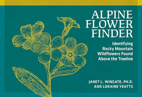 Alpine Flower Finder (Identifying Wildflowers Above the Rocky Mountain Treeline) by Janet L. Wingate, Loraine Yeatts, 9780912550589