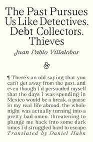 The Past Pursues Us Like Detectives, Debt Collectors, Thieves by Juan Pablo Villalobos, Daniel Hahn, 9781916751453