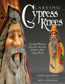 Carving Cypress Knees (Creating Whimsical Characters from One of Nature's Most Unique Woods) by Jack A. Williams, Carole Jean Boyd, 9781565232716