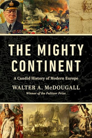 The Mighty Continent (A Candid History of Modern Europe) by Walter A. McDougall, 9781967613007