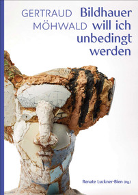 Gertraud Möhwald (Bildhauer will ich unbedingt werden: Texte und Werke) (German Edition) by Renate Luckner-Bien, 9783897907515