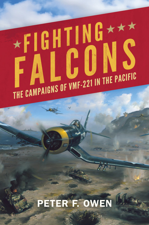 Fighting Falcons (The Campaigns of VMF-221 in the Pacific) by Peter F. Owen, 9781682478233
