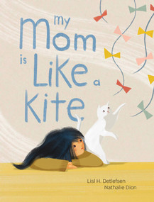 My Mom Is Like a Kite by Lisl H. Detlefsen, Nathalie Dion, 9781773068534