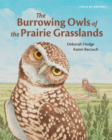 The Burrowing Owls of the Prairie Grasslands by Deborah Hodge, Karen Reczuch, 9781779460318