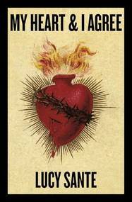 My Heart & I Agree by Lucy Sante, 9781959163176