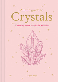 A Little Guide to Crystals (Harnessing Natural Energies for Wellbeing) by Megan Kaye, Alejandra Peñaloza, 9781781455029