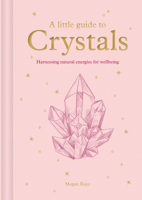 A Little Guide to Crystals (Harnessing Natural Energies for Wellbeing) by Megan Kaye, Alejandra Peñaloza, 9781781455029