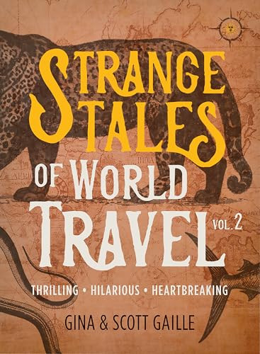 Strange Tales of World Travel, Volume 2 (Thrilling, Hilarious, Heartbreaking) by Gina Gaille, Scott Gaille, 9781609522155