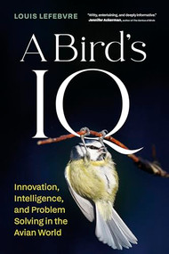 A Bird's IQ (Innovation, Intelligence, and Problem Solving in the Avian World) by Louis Lefebvre, Pablo Strauss, 9781778402647