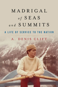 Madrigal of Seas and Summits (A Life of Service to the Nation) by A. Denis Clift, 9781682474563