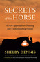 Secrets of the Horse (A New Approach to Training and Understanding Horses) by Shelby Dennis, 9781608689736