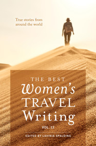 The Best Women's Travel Writing, Volume 13 (True Stories from Around the World) by Lavinia Spalding, 9781609522179