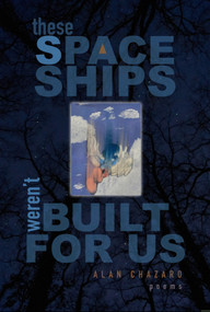 These Spaceships Weren't Built For Us (Poems) by Alan Chazaro, 9781882688654