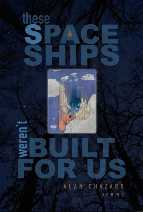 These Spaceships Weren't Built For Us (Poems) by Alan Chazaro, 9781882688654