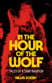 In the Hour of the Wolf (Tales of a Sámi Warrior) by Niillas Somby, Gabriel Kuhn, 9798887441764