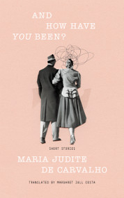 And How Have You Been? by Maria Judite de Carvalho, Margaret Jull Costa, 9781949641943