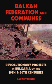 Balkan Federation and Communes (Revolutionary Projects in Bulgaria of the 19th & 20th Centuries) by Yavor Tarinski, 9798887441665