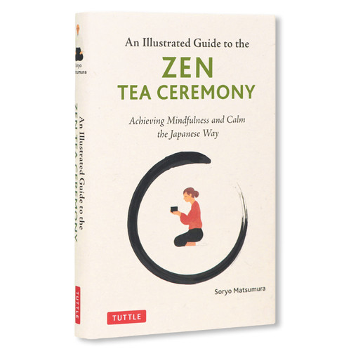 The Illustrated Guide to the Zen Tea Ceremony (Achieving Mindfulness and Calm the Japanese Way) by Soryo Matsumura, 9784805319963