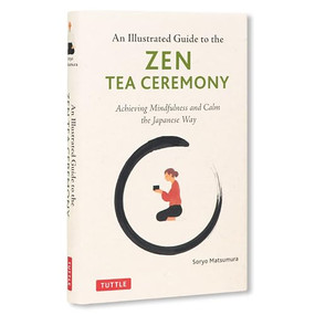 The Illustrated Guide to the Zen Tea Ceremony (Achieving Mindfulness and Calm the Japanese Way) by Soryo Matsumura, 9784805319963
