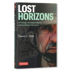 Lost Horizons (A Foreign Correspondent's Extraordinary Life Story) by Denis D. Gray, 9780804858595