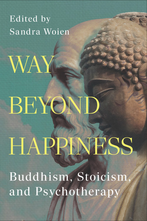 Way Beyond Happiness (Buddhism, Stoicism, & Psychotherapy) by Sandra Woien, 9781637700792