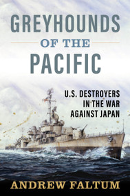 Greyhounds of the Pacific (U.S. Destroyers in the War Against Japan) by Andrew Faltum, 9798892410113
