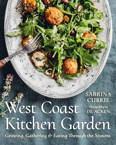 West Coast Kitchen Garden (Growing, Gathering, and Eating Through the Seasons) by Sabrina Currie, DL Acken, 9781771514781