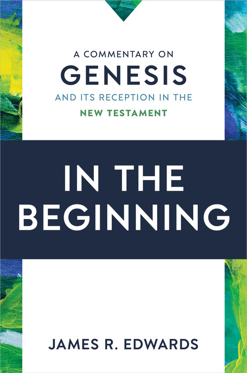 In the Beginning (A Commentary on Genesis and Its Reception in the New Testament) by James R. Edwards, 9780802879394